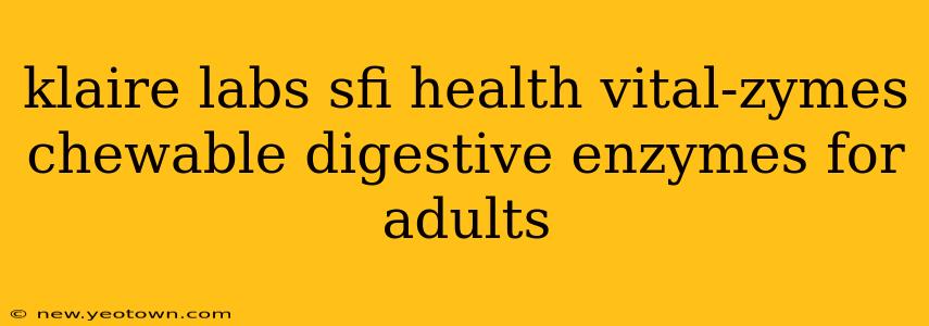 klaire labs sfi health vital-zymes chewable digestive enzymes for adults