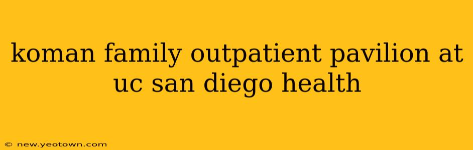koman family outpatient pavilion at uc san diego health