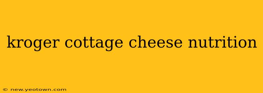 kroger cottage cheese nutrition