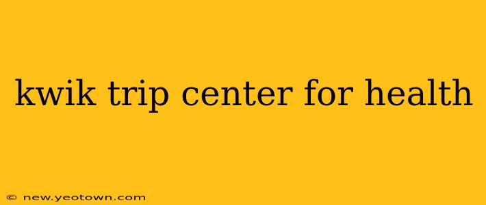 kwik trip center for health