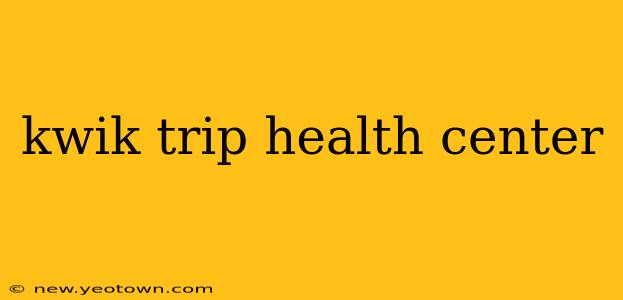 kwik trip health center