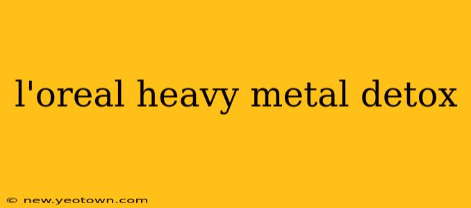 l'oreal heavy metal detox