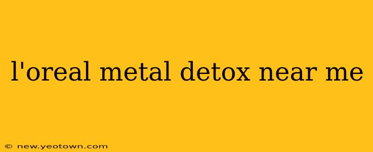 l'oreal metal detox near me