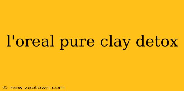 l'oreal pure clay detox
