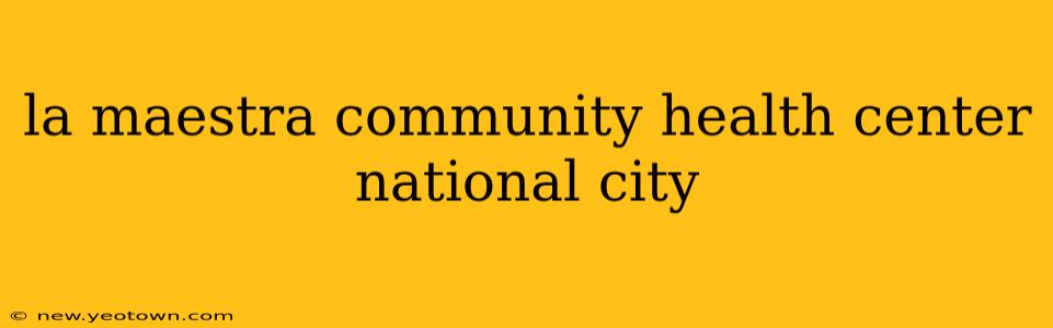 la maestra community health center national city