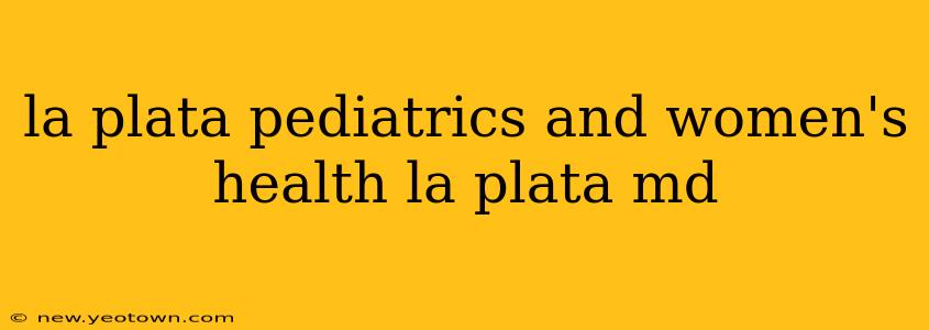 la plata pediatrics and women's health la plata md