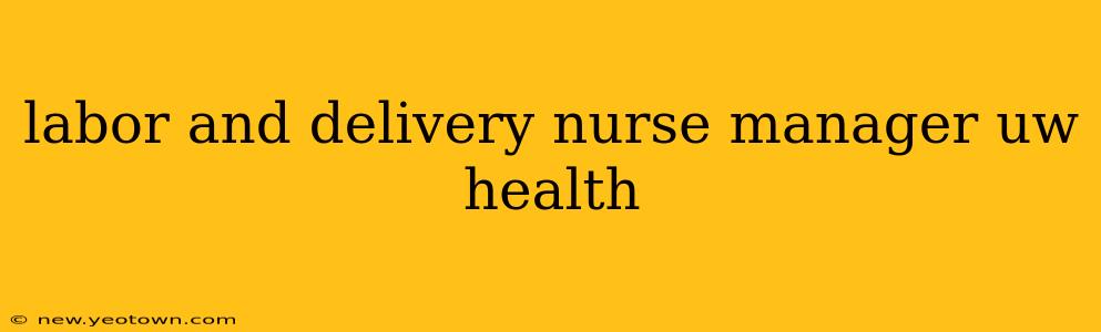 labor and delivery nurse manager uw health
