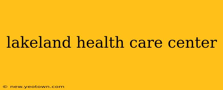lakeland health care center