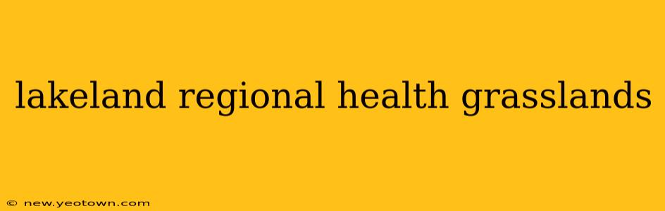 lakeland regional health grasslands