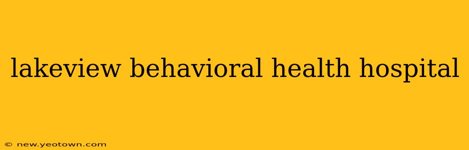 lakeview behavioral health hospital