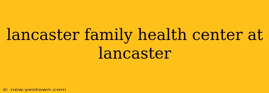 lancaster family health center at lancaster