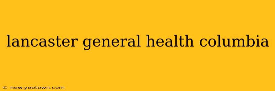 lancaster general health columbia