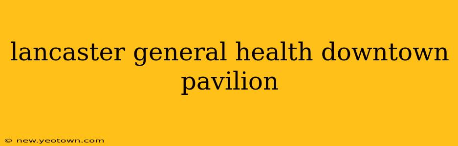 lancaster general health downtown pavilion