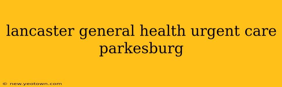 lancaster general health urgent care parkesburg
