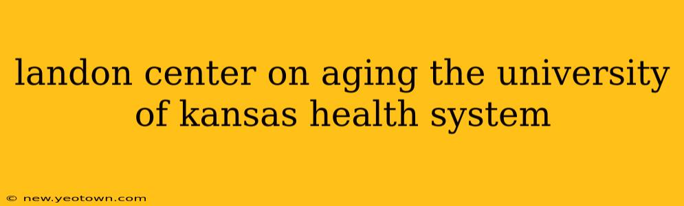 landon center on aging the university of kansas health system