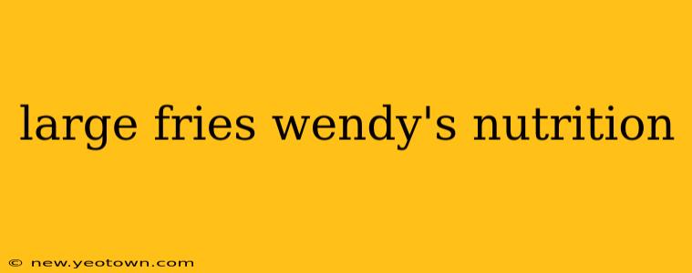 large fries wendy's nutrition