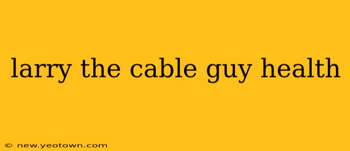 larry the cable guy health