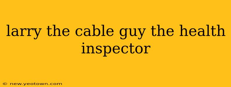 larry the cable guy the health inspector