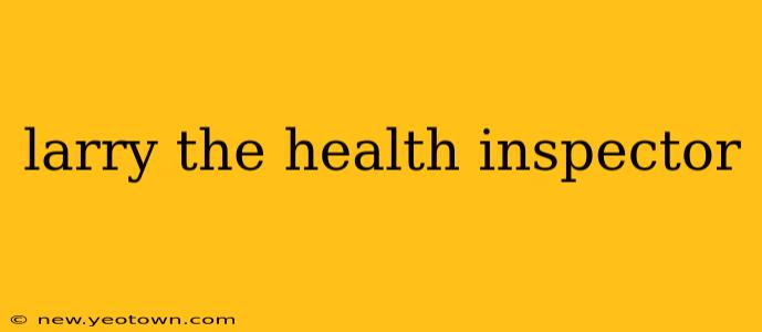 larry the health inspector