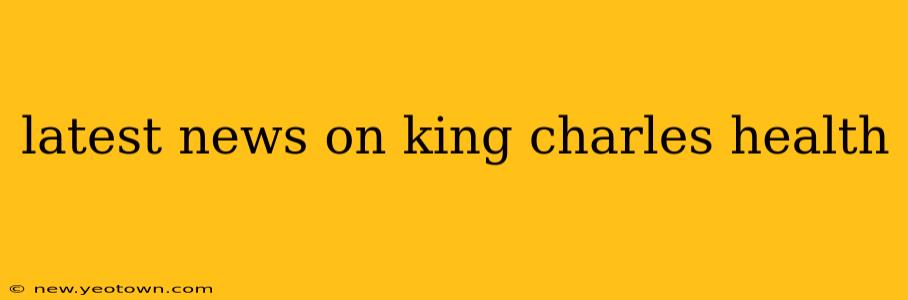 latest news on king charles health