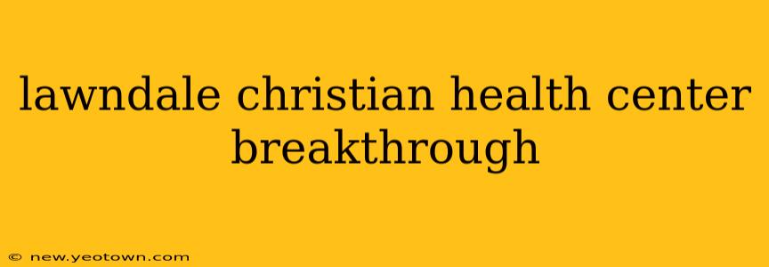 lawndale christian health center breakthrough