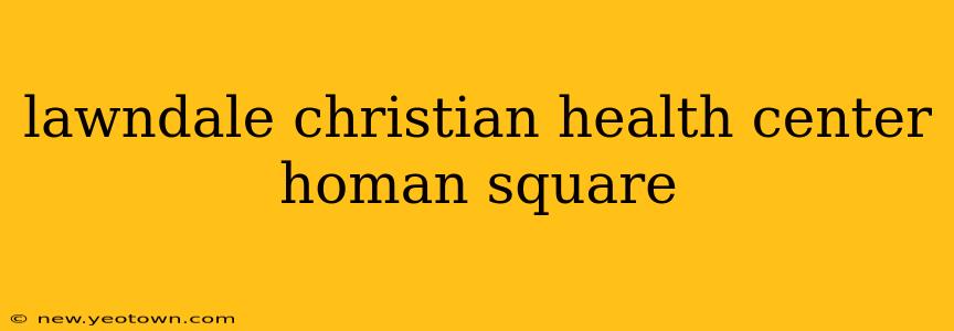 lawndale christian health center homan square