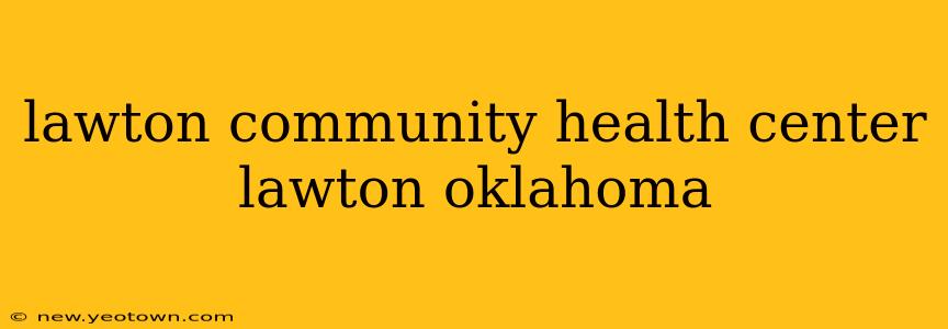 lawton community health center lawton oklahoma