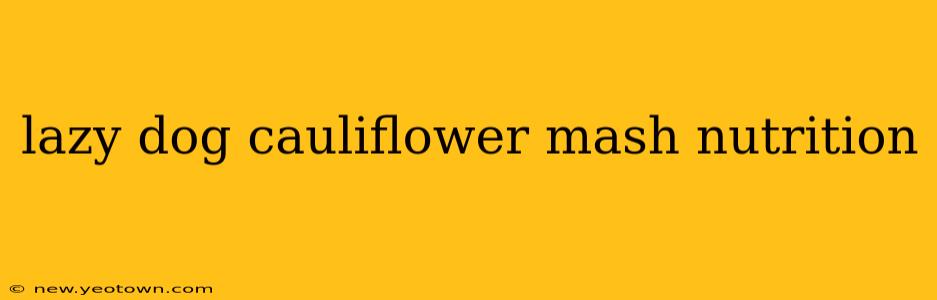 lazy dog cauliflower mash nutrition