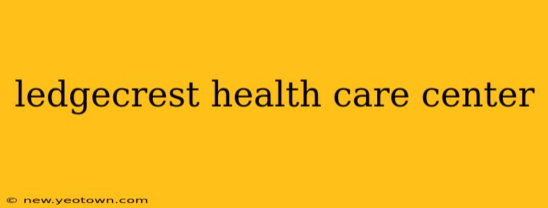 ledgecrest health care center