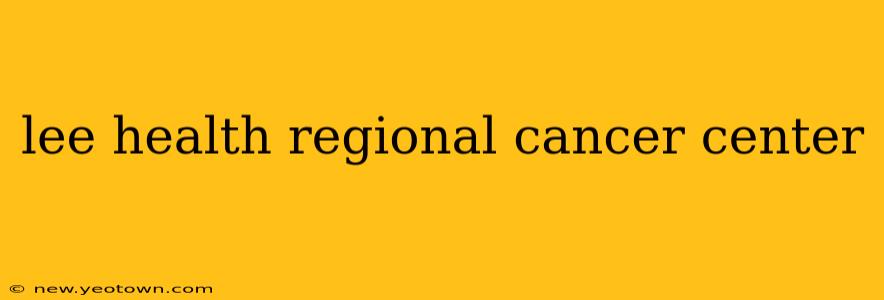 lee health regional cancer center