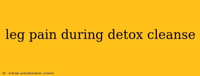 leg pain during detox cleanse