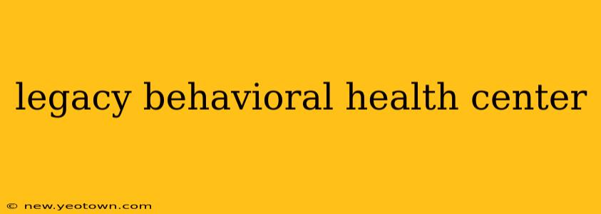 legacy behavioral health center