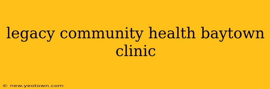 legacy community health baytown clinic