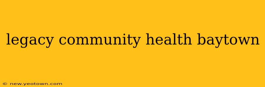 legacy community health baytown