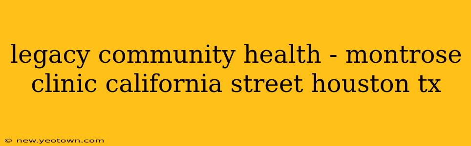 legacy community health - montrose clinic california street houston tx