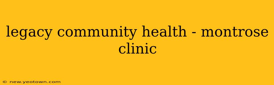 legacy community health - montrose clinic
