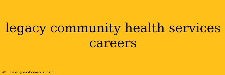 legacy community health services careers