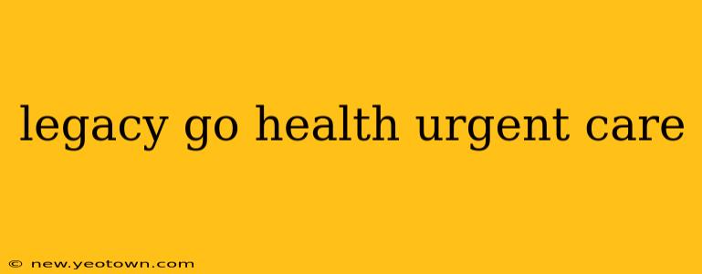 legacy go health urgent care