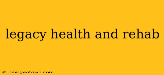 legacy health and rehab