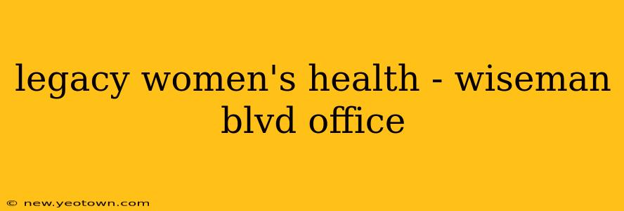 legacy women's health - wiseman blvd office