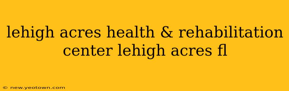lehigh acres health & rehabilitation center lehigh acres fl