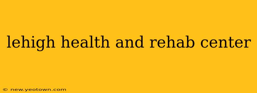 lehigh health and rehab center