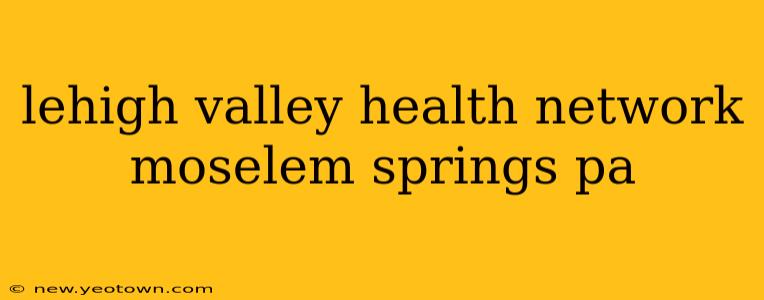 lehigh valley health network moselem springs pa