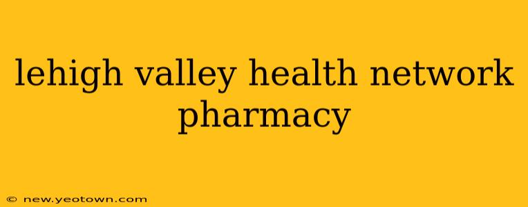lehigh valley health network pharmacy