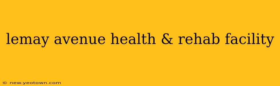 lemay avenue health & rehab facility