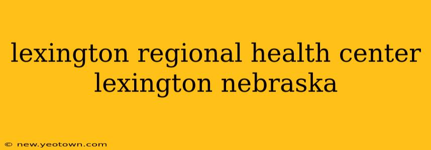 lexington regional health center lexington nebraska