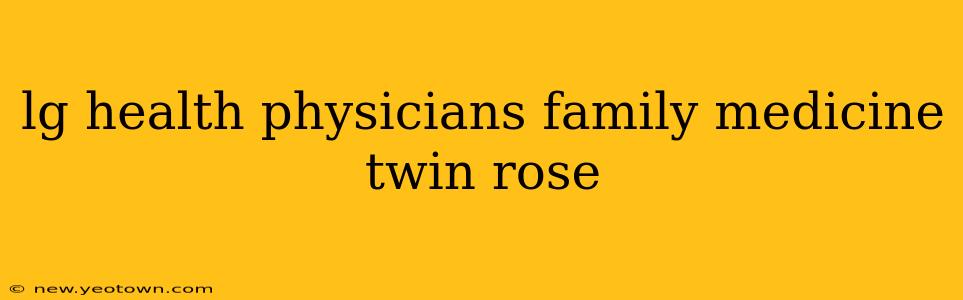 lg health physicians family medicine twin rose