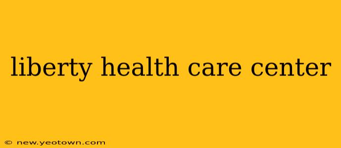 liberty health care center