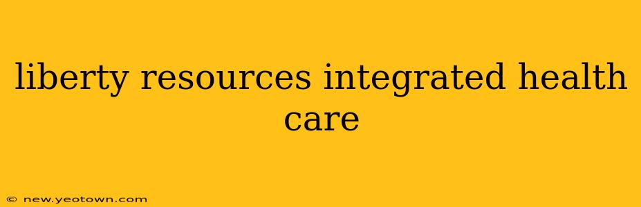 liberty resources integrated health care