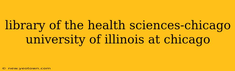 library of the health sciences-chicago university of illinois at chicago